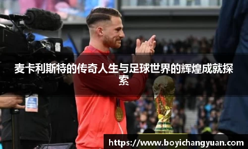 麦卡利斯特的传奇人生与足球世界的辉煌成就探索